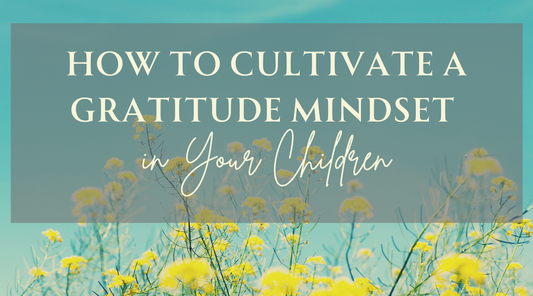 Cultivating a Grateful Mindset in Your Children